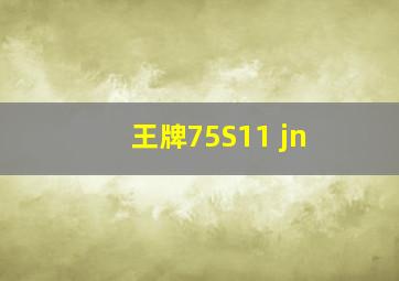 王牌75S11 jn